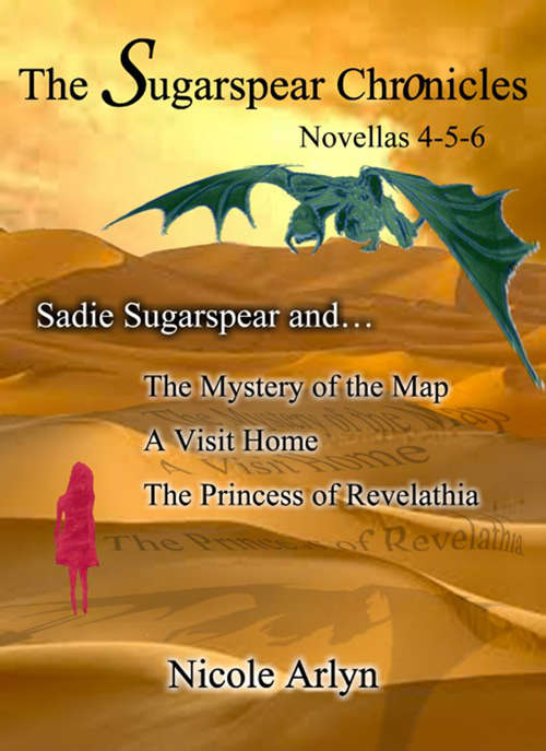 Book cover of Sadie Sugarspear and The Mystery of the Map, A Visit Home, and The Princess of Revelathia: Novellas 4-6