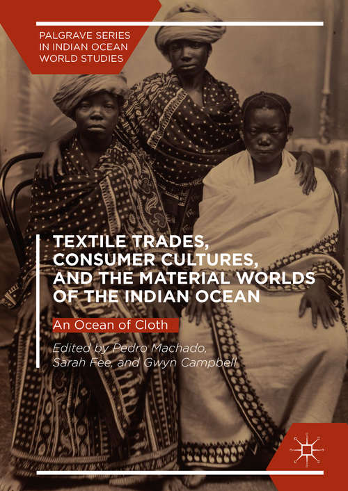 Textile Trades, Consumer Cultures, and the Material Worlds of the Indian Ocean: An Ocean of Cloth (Palgrave Series in Indian Ocean World Studies)