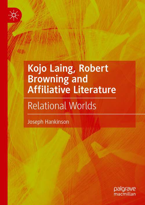 Book cover of Kojo Laing, Robert Browning and Affiliative Literature: Relational Worlds (1st ed. 2023)
