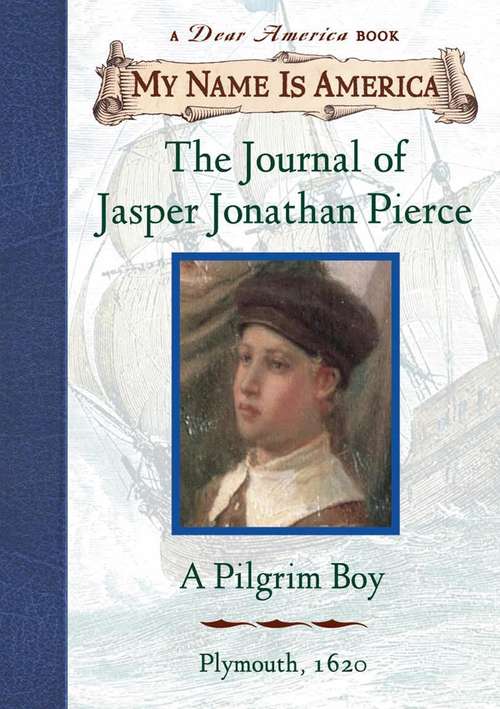 Book cover of The Journal of Jasper Jonathan Pierce: A PIlgrim boy, Plymouth, 1620 (My Name is America)