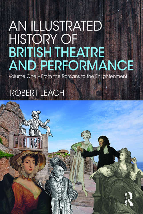 An Illustrated History of British Theatre and Performance: Volume One - From the Romans to the Enlightenment