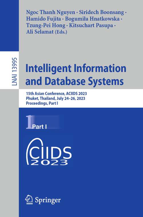 Book cover of Intelligent Information and Database Systems: 15th Asian Conference, ACIIDS 2023, Phuket, Thailand, July 24–26, 2023, Proceedings, Part I (1st ed. 2023) (Lecture Notes in Computer Science #13995)