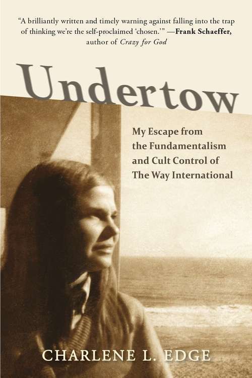 Undertow: My Escape From The Fundamentalism And Cult Control Of The Way International