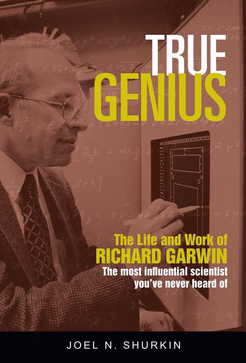 Book cover of True Genius: The Life and Work of Richard Garwin, the Most Influential Scientist You've Never Heard of