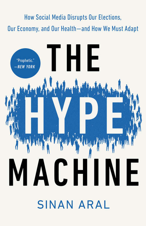 Book cover of The Hype Machine: How Social Media Disrupts Our Elections, Our Economy, and Our Health--and How We Must Adapt