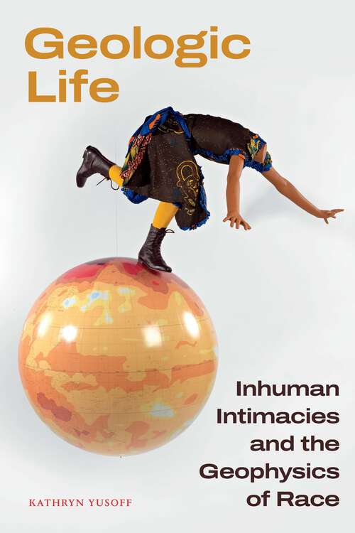 Book cover of Geologic Life: Inhuman Intimacies and the Geophysics of Race