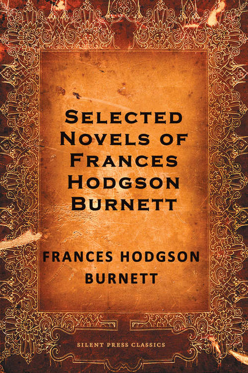 Selected Novels of Frances Hodgson Burnett: The Secret Garden, A Little Princess, and Little Lord Fauntleroy