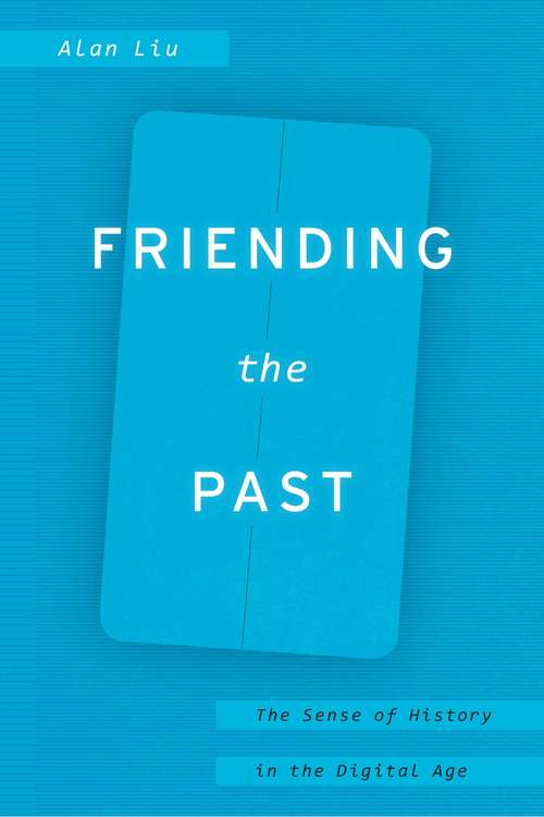Book cover of Friending the Past: The Sense of History in the Digital Age