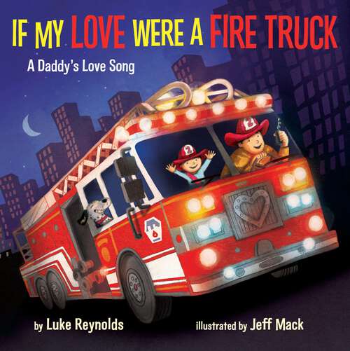 Book cover of If My Love Were a Fire Truck: A Daddy's Love Song