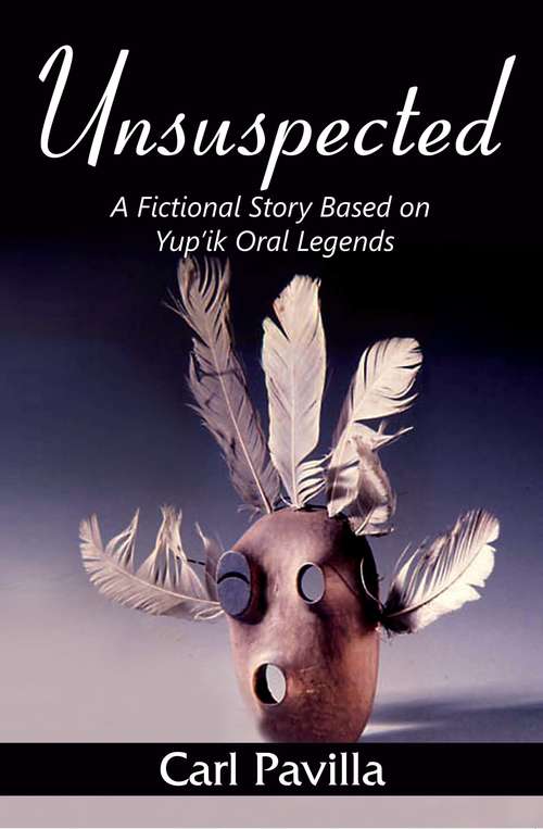 Book cover of Unsuspected: A Fictional Story Based on Yup'ik Oral Legends