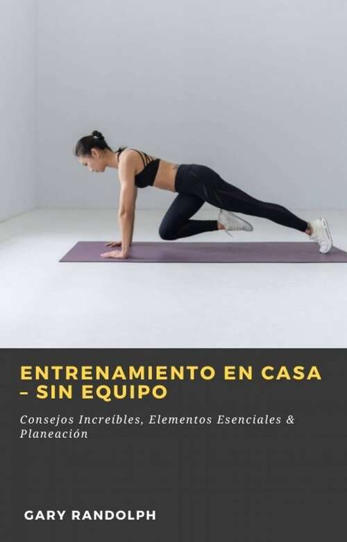 Book cover of Entrenamiento en Casa – Sin Equipo: Consejos Increíbles, Elementos Esenciales & Planeación
