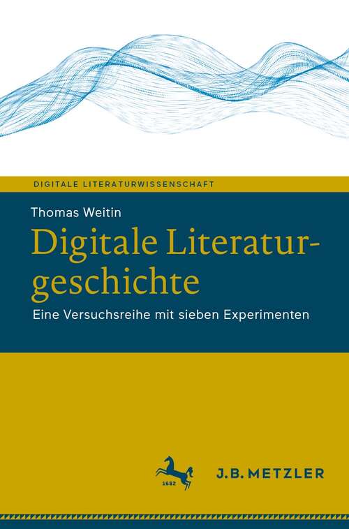 Book cover of Digitale Literaturgeschichte: Eine Versuchsreihe mit sieben Experimenten (1. Aufl. 2021) (Digitale Literaturwissenschaft)
