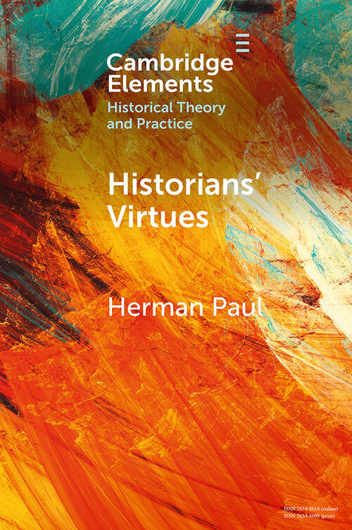 Book cover of Historians' Virtues: From Antiquity to the Twenty-First Century (Elements in Historical Theory and Practice)
