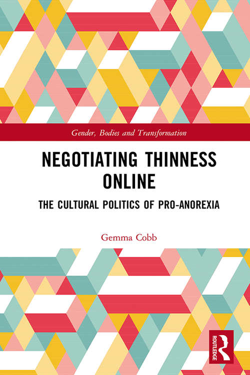 Negotiating Thinness Online: The Cultural Politics of Pro-anorexia (Gender, Bodies and Transformation)