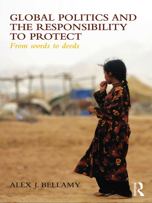 Global Politics and the Responsibility to Protect: From Words to Deeds (Global Politics and the Responsibility to Protect)