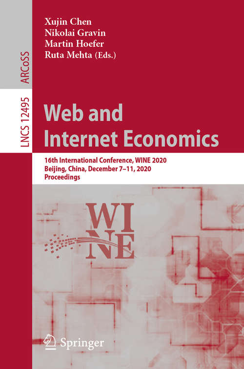 Web and Internet Economics: 16th International Conference, WINE 2020, Beijing, China, December 7–11, 2020, Proceedings (Lecture Notes in Computer Science #12495)