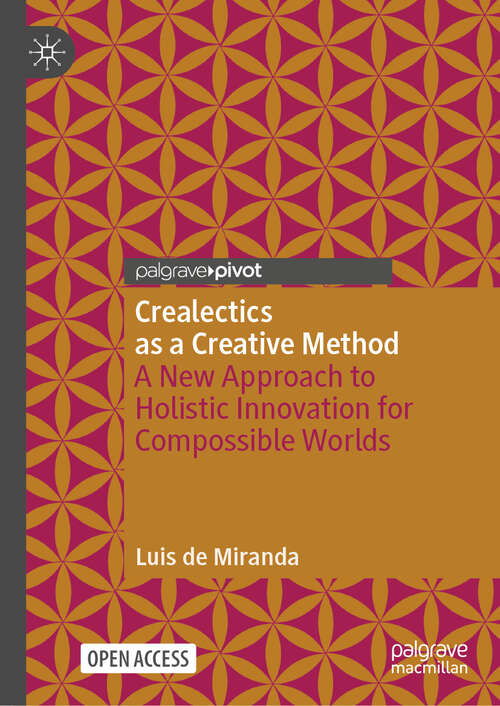 Book cover of Crealectics as a Creative Method: A New Approach to Holistic Innovation for Compossible Worlds (Palgrave Advances in Possibility Studies)