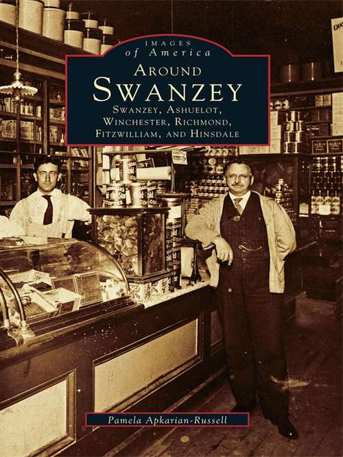 Book cover of Around Swanzey: Swanzey, Ashuelot, Winchester, Richmond, Fitzwilliam, and Hinsdale (Images of America)