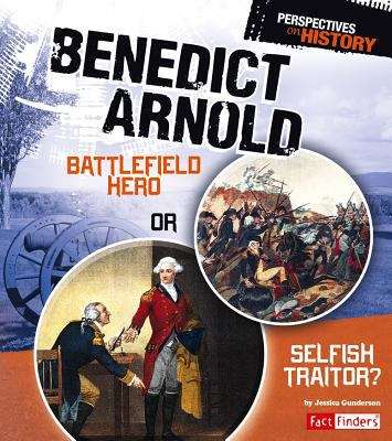 Book cover of Benedict Arnold: Battlefield Hero or Selfish Traitor?