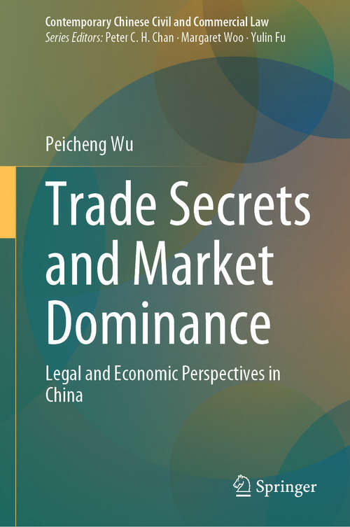 Book cover of Trade Secrets and Market Dominance: Legal and Economic Perspectives in China (Contemporary Chinese Civil and Commercial Law)