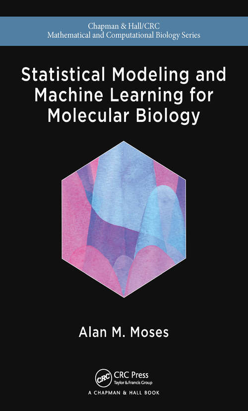Statistical Modeling and Machine Learning for Molecular Biology (Chapman & Hall/CRC Computational Biology Series)
