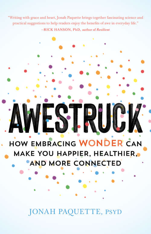 Book cover of Awestruck: How Embracing Wonder Can Make You Happier, Healthier, and More Connected