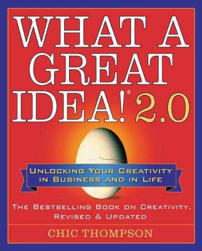 Book cover of What A Great Idea! 2.0: Unlocking Your Creativity in Business and in Life