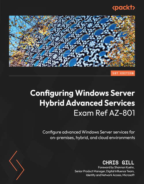 Book cover of Configuring Windows Server Hybrid Advanced Services Exam Ref AZ-801: Configure advanced Windows Server services for on-premises, hybrid, and cloud environments