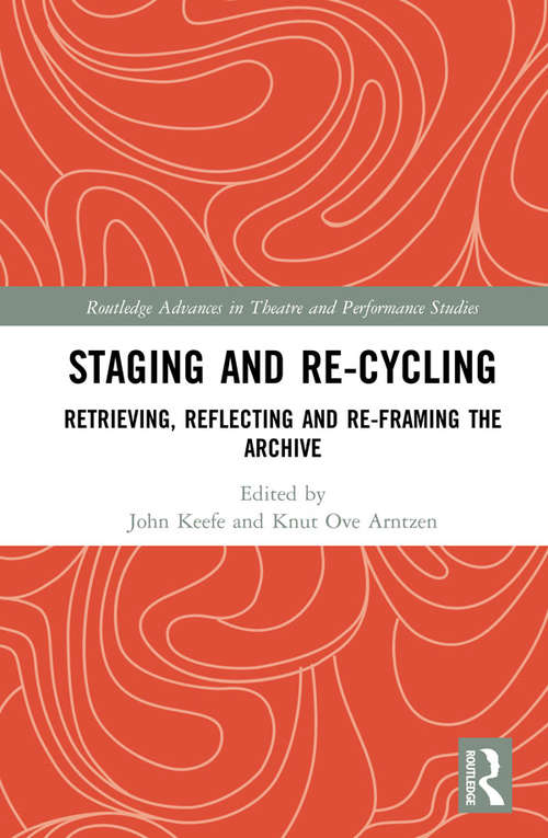 Book cover of Staging and Re-cycling: Retrieving, Reflecting and Re-framing the Archive (Routledge Advances in Theatre & Performance Studies)