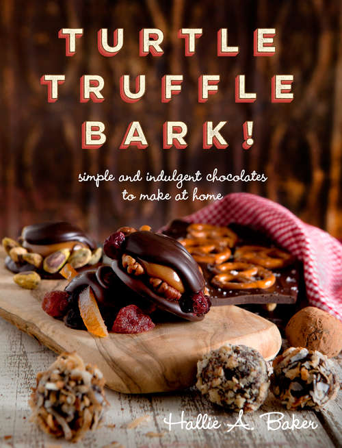 Book cover of Turtle, Truffle, Bark: Simple and Indulgent Chocolates to Make at Home