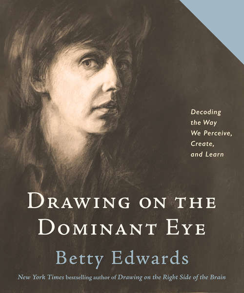 Book cover of Drawing on The Dominant Eye: Decoding the Way We Perceive, Create, and Learn
