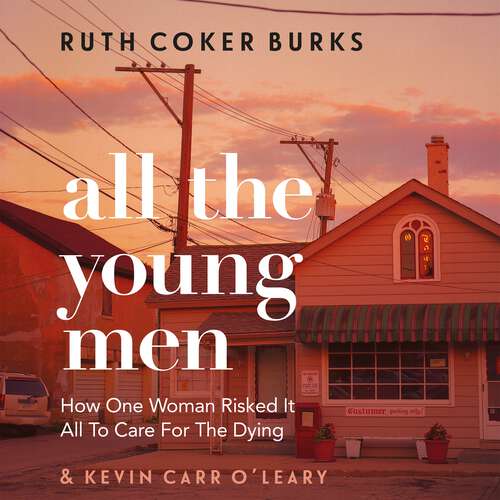 Book cover of All the Young Men: How One Woman Risked It All To Care for the Dying