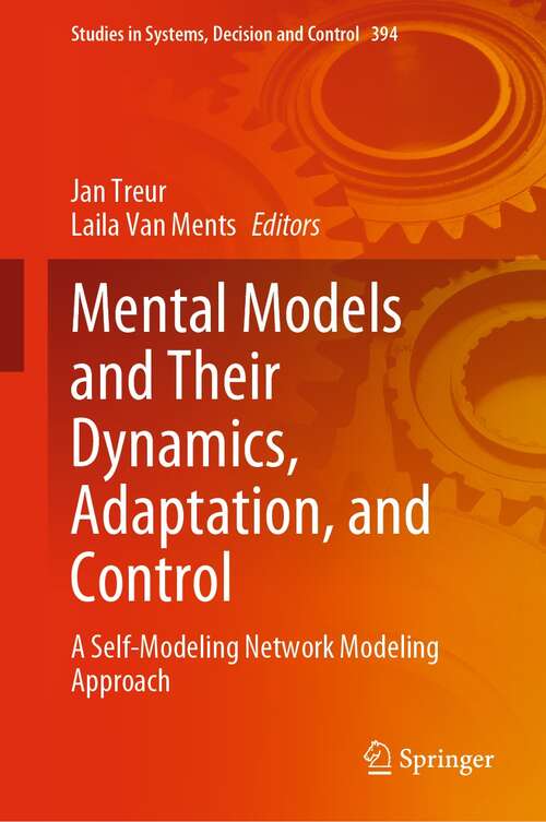 Mental Models and Their Dynamics, Adaptation, and Control: A Self-Modeling Network Modeling Approach (Studies in Systems, Decision and Control #394)
