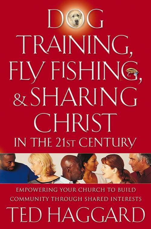 Book cover of Dog Training, Fly Fishing, and Sharing Christ in the 21st Century: Empowering Your Church to Build Community Through Shared Interests