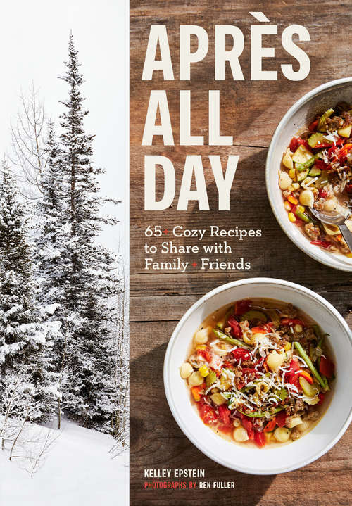 Book cover of Apres All Day: 65+ Cozy Recipes to Share with Family and Friends