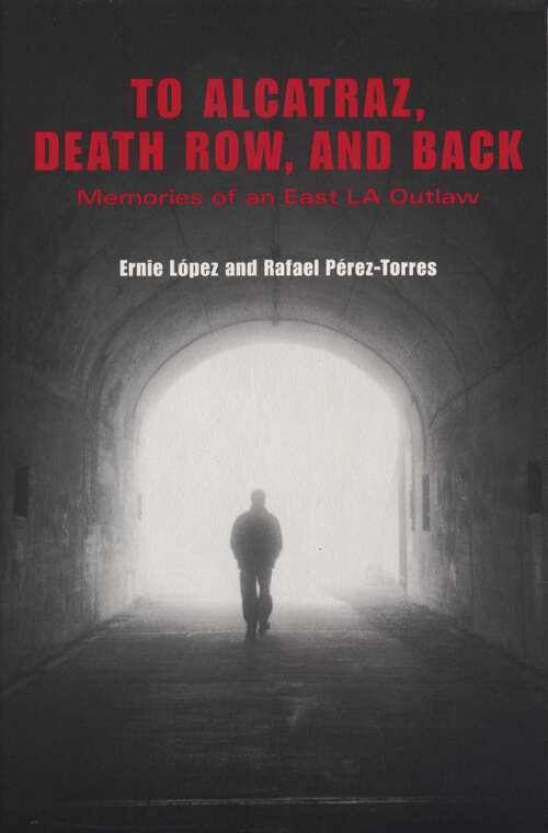 Book cover of To Alcatraz, Death Row, and Back: Memories of an East LA Outlaw