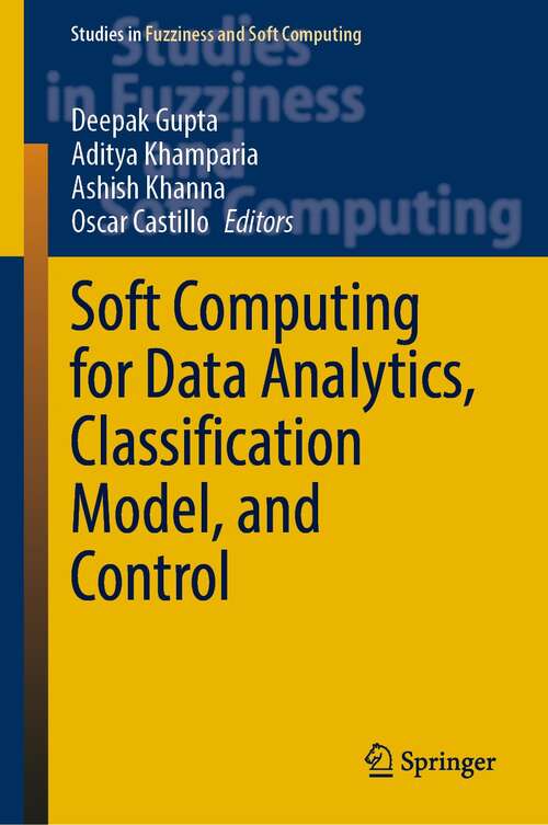 Soft Computing for Data Analytics, Classification Model, and Control (Studies in Fuzziness and Soft Computing #413)