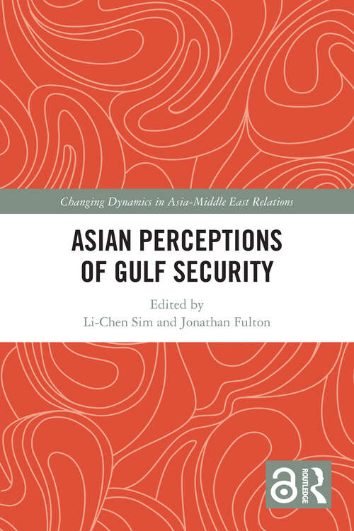 Asian Perceptions of Gulf Security (Changing Dynamics in Asia-Middle East Relations)