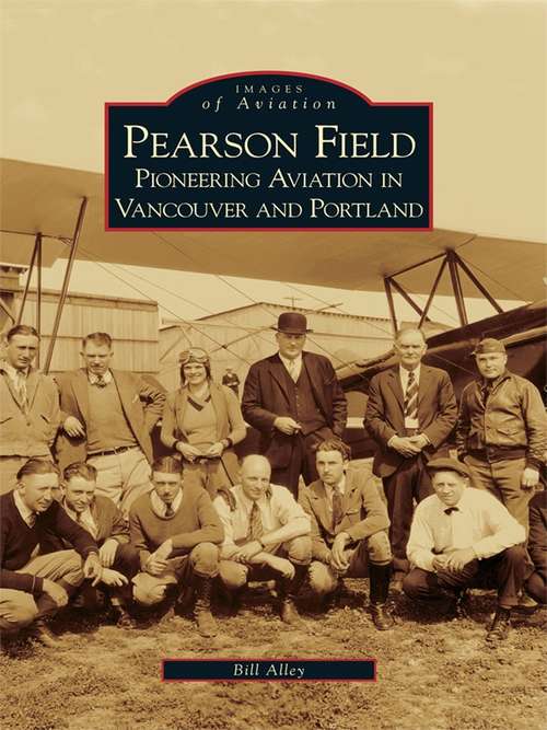 Book cover of Pearson Field: Pioneering Aviation in Vancouver and Portland (Images of Aviation)