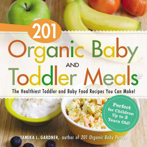 Book cover of 201 Organic Baby and Toddler Meals: The Healthiest Toddler and Baby Food Recipes You Can Make!