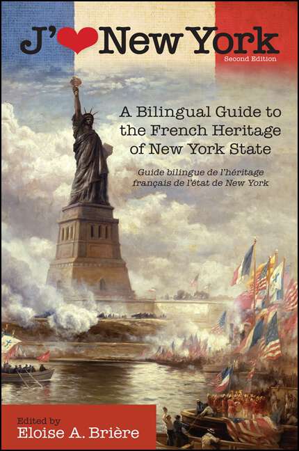 Book cover of J'aime New York, 2nd Edition: A Bilingual Guide to the French Heritage of New York State / Guide bilingue de l'héritage français de l'état de New York (Excelsior Editions)