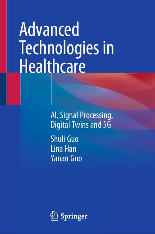 Book cover of Advanced Technologies in Healthcare: AI, Signal Processing, Digital Twins and 5G (1st ed. 2023)