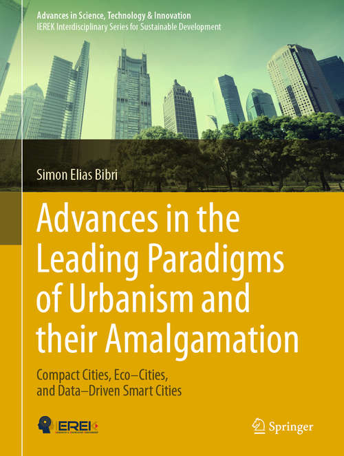 Advances in the Leading Paradigms of Urbanism and their Amalgamation: Compact Cities, Eco–Cities, and Data–Driven Smart Cities (Advances in Science, Technology & Innovation)