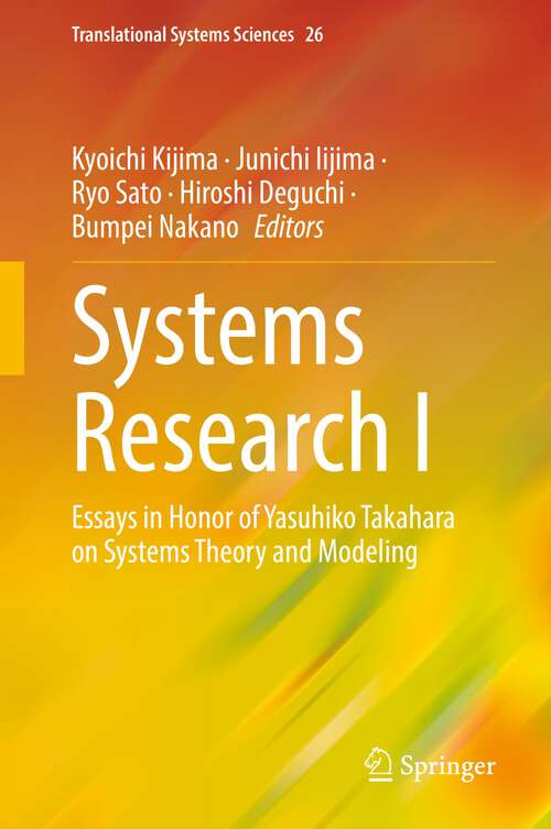Systems Research I: Essays in Honor of Yasuhiko Takahara on Systems Theory and Modeling (Translational Systems Sciences #26)