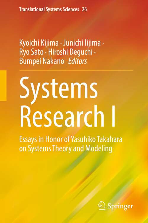 Book cover of Systems Research I: Essays in Honor of Yasuhiko Takahara on Systems Theory and Modeling (1st ed. 2022) (Translational Systems Sciences #26)