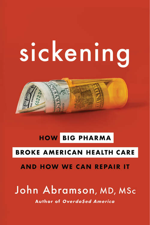 Book cover of Sickening: How Big Pharma Broke American Health Care and How We Can Repair It