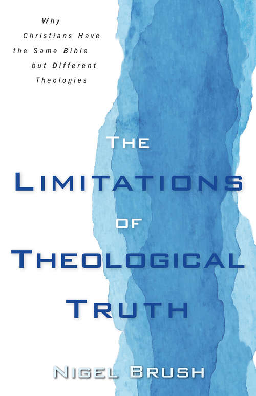 Book cover of The Limitations of Theological Truth: Why Christians Have the Same Bible but Different Theologies