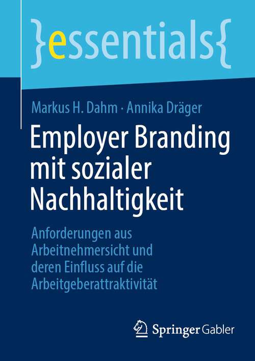 Book cover of Employer Branding mit sozialer Nachhaltigkeit: Anforderungen aus Arbeitnehmersicht und deren Einfluss auf die Arbeitgeberattraktivität (1. Aufl. 2023) (essentials)