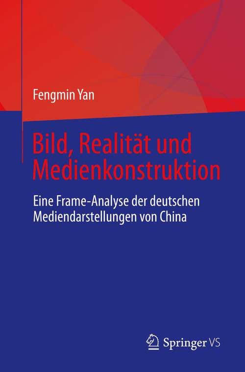 Book cover of Bild, Realität und Medienkonstruktion: Eine Frame-Analyse der deutschen Mediendarstellungen von China (1. Aufl. 2022)