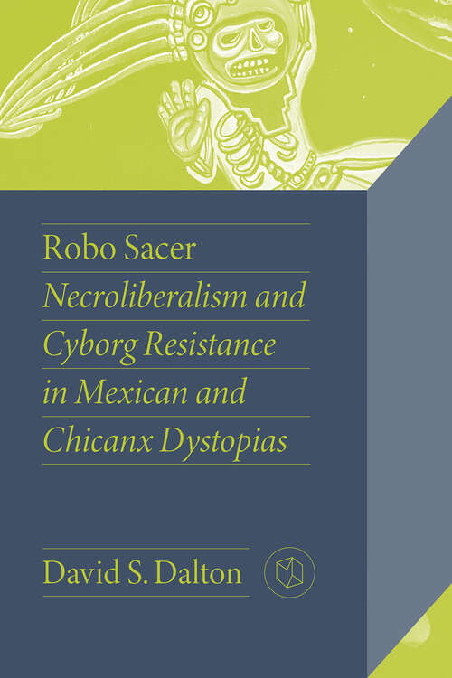 Book cover of Robo Sacer: Necroliberalism and Cyborg Resistance in Mexican and Chicanx Dystopias (Critical Mexican Studies)